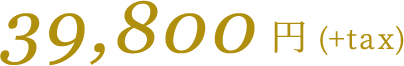 39,800円(+tax)